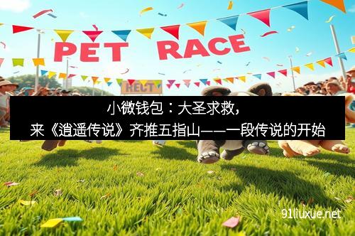 小微钱包：大圣求救，来《逍遥传说》齐推五指山——一段传说的开始